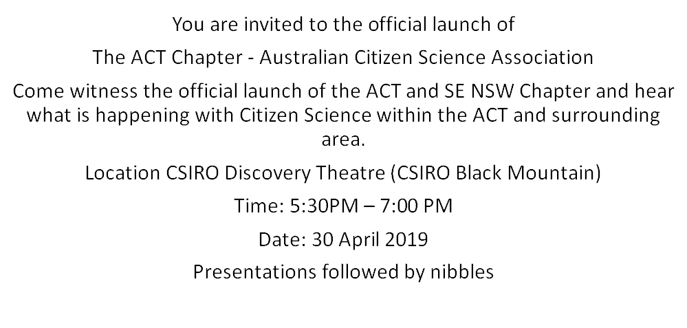 You are invited to the official launch ofThe ACT Chapter - Australian Citizen Science AssociationCome witness the official launch of the ACT and SE NSW Chapter and hear what is happening with Citizen Science within the ACT and surrounding area.Location CSIRO Discovery Theatre (CSIRO Black Mountain)Time: 5:30PM – 7:00 PMDate: 30 April 2019Presentations followed by nibbles